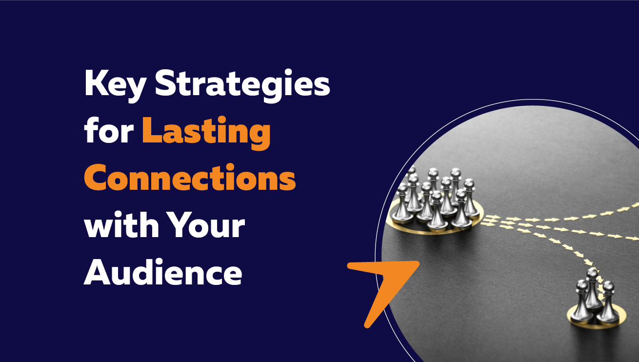 Key strategies on how to make lasting Connections with your Audience